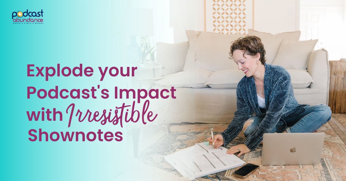 Explode your Podcast's Impact with Irresistible Show Notes