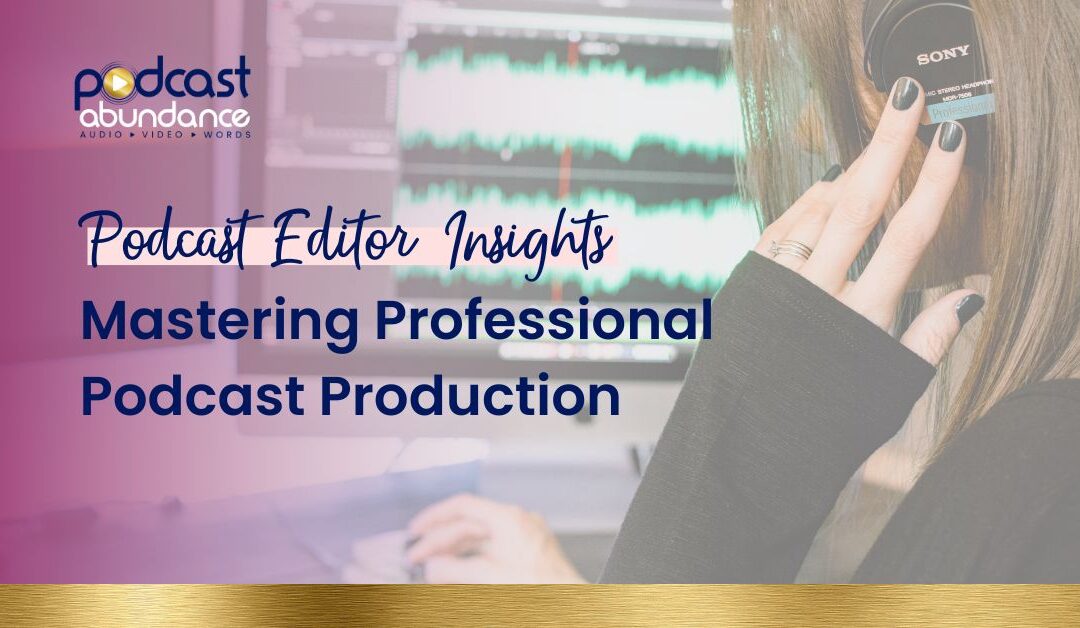 Podcast Editor Insights: How to Master Professional Podcast Production