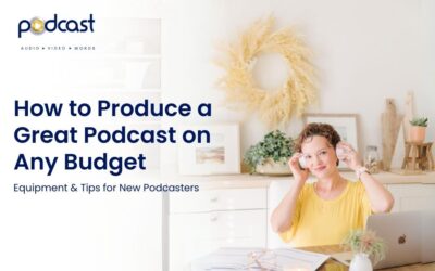 How to Produce a Great Podcast on Any Budget: Equipment & Tips