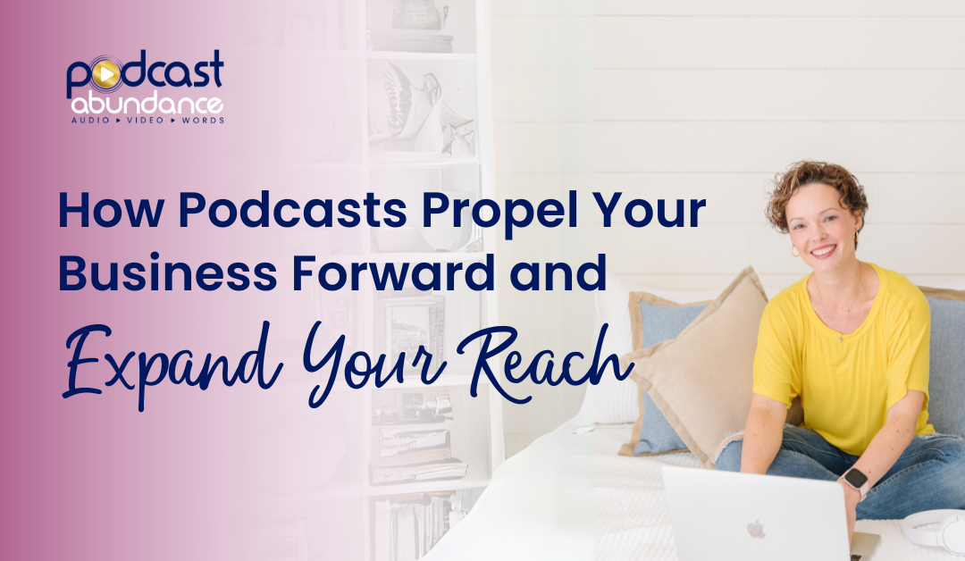 How Podcasts Propel Your Business: Leveraging Audio for Growth