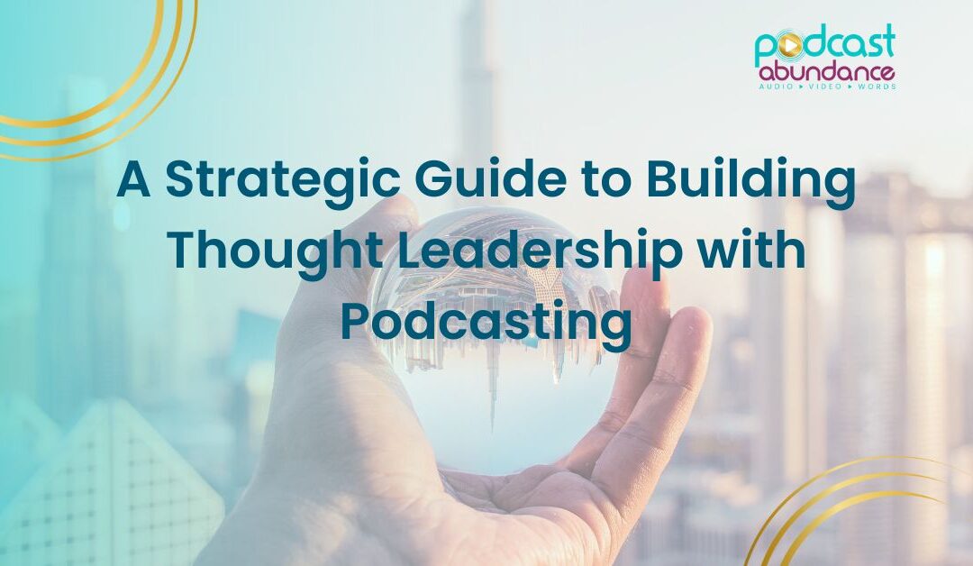 A Strategic Guide to Building Thought Leadership with Podcasting