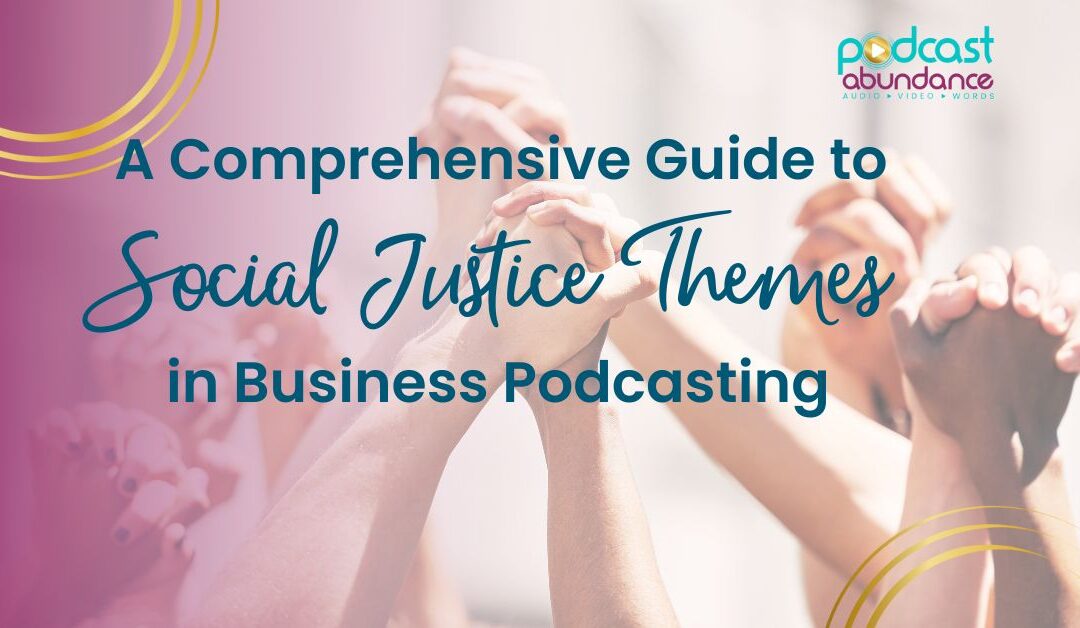 A Comprehensive Guide to Social Justice Themes in Business Podcasting