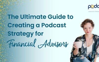 The Ultimate Guide to Creating a Podcast Strategy for Financial Advisors