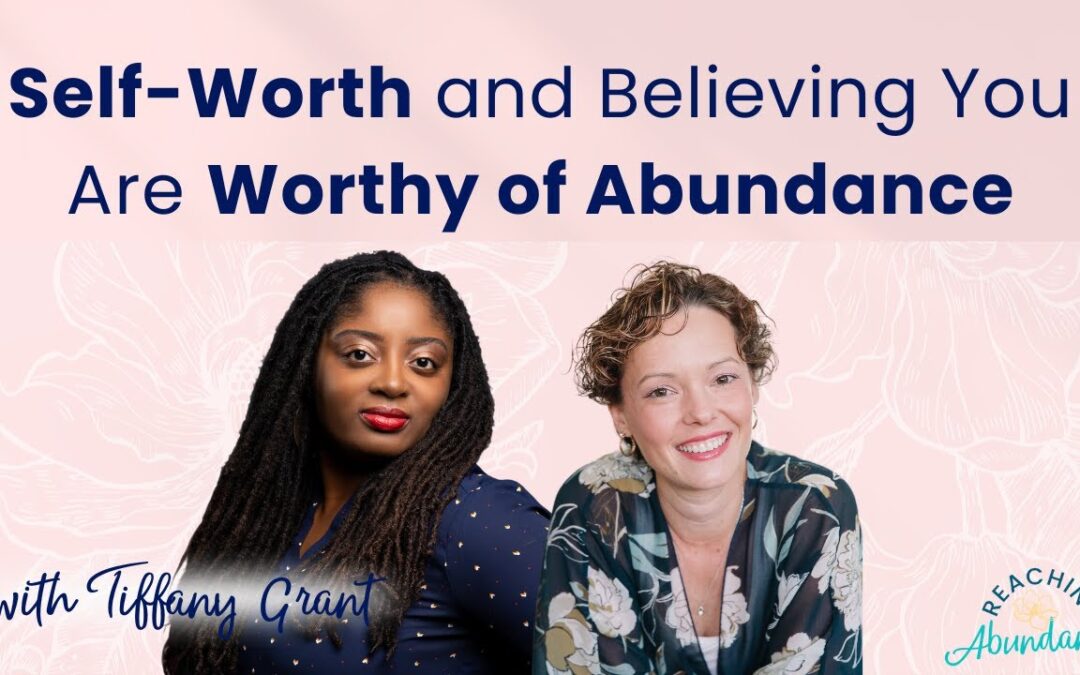 Self-Worth and Believing You Are Worthy of Abundance | Tiffany Grant | Ep 3