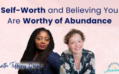 Self-Worth and Believing You Are Worthy of Abundance | Tiffany Grant | Ep 3
